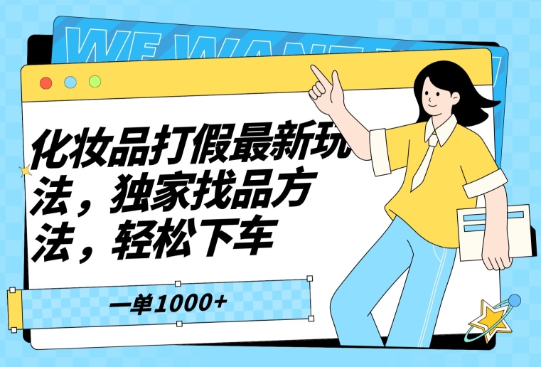 化妆品打假最新玩法,独家找品方法,轻松下车【仅揭秘】-AIGC资源中心