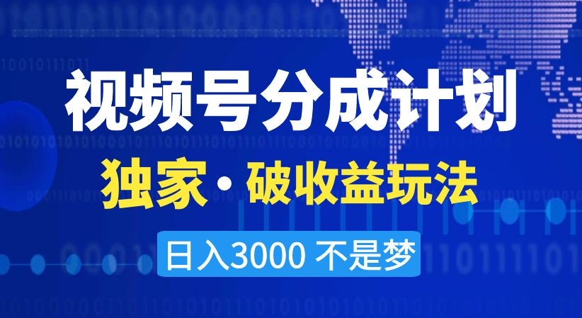 视频号分成计划,独家·破收益玩法,日入3000不是梦【揭秘】-AIGC资源中心