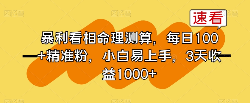 暴利看相命理测算,每日100+精准粉,小白易上手,3天收益1000+【揭秘】-AIGC资源中心
