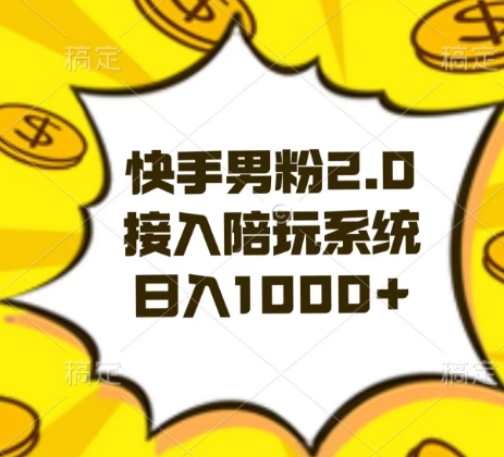 快手男粉2.0玩法,接入陪玩系统,日入躺赚1000+【揭秘】-AIGC资源中心
