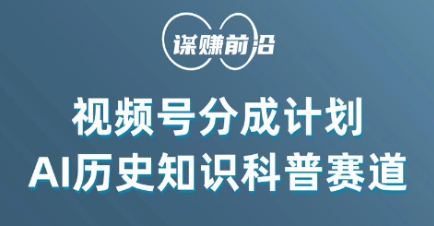 视频号创作分成计划,利用AI做历史知识科普,单月5000+-AIGC资源中心