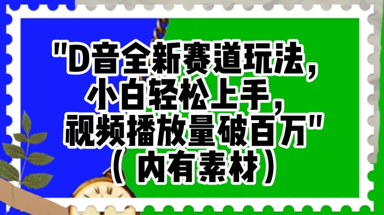 抖音全新赛道玩法,小白轻松上手,视频播放量破百万（内有素材）【揭秘】(抖音全新赛道玩法揭秘小白轻松上手,视频播放量破百万)-AIGC资源中心