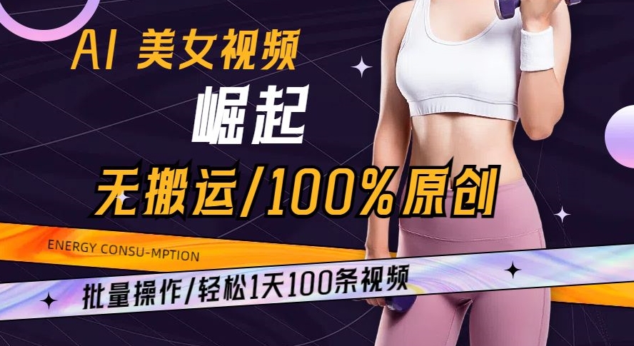 AI美女视频崛起玩法无搬运100%原创批量操作轻松1天100条【揭秘】-AIGC资源中心