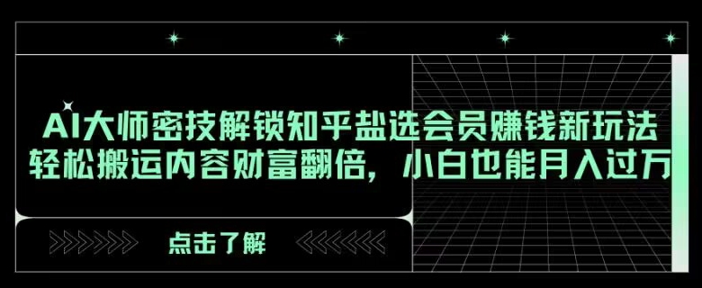 AI大师密技解锁知乎盐选会员赚钱新玩法,轻松搬运内容财富翻倍,小白也能月入过万【揭秘】(AI大师揭秘知乎盐选会员赚钱新玩法,小白也能月入过万)-AIGC资源中心