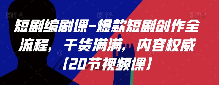 短剧编剧课-爆款短剧创作全流程,干货满满,内容权威【20节视频课】(全面掌握短剧创作技巧与市场趋势——mp5298期-短剧编剧课)-AIGC资源中心