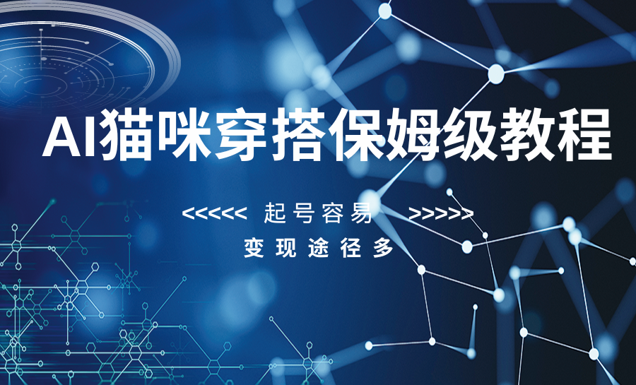 AI猫咪穿搭保姆级教程,起号容易,变现途径多(AI猫咪穿搭制作与变现的全面指南)-AIGC资源中心