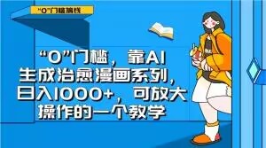“0”门槛,靠AI生成治愈漫画系列,日入1000+,可放大操作的一个教学(揭秘AI治愈漫画项目从0到1的实战教学)-AIGC资源中心
