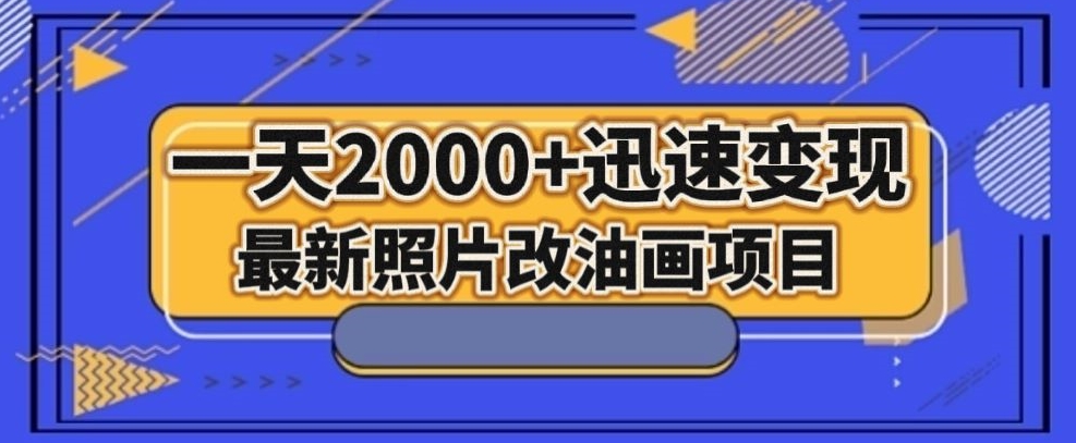 最新照片改油画项目,流量爆到爽,一天2000+迅速变现【揭秘】(揭秘最新照片改油画项目一天2000+流量爆到爽的变现之道)-AIGC资源中心