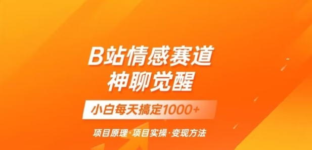 B站情感冷门蓝海赛道秒变现《神聊觉醒》一天轻松变现500+【揭秘】(探索B站情感冷门蓝海赛道《神聊觉醒》助你轻松日入500+)-AIGC资源中心