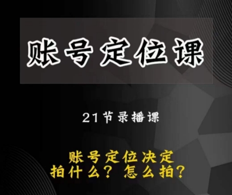 黑马短视频账号定位课,账号精准定位,带给您最前沿的定位思路(深度解析短视频创作,助您打造爆款账号)-AIGC资源中心