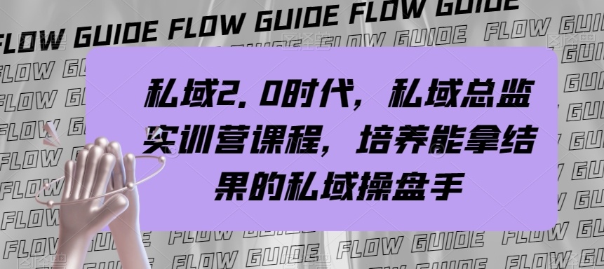 私域2.0时代,私域总监实训营课程,培养能拿结果的私域操盘手(掌握私域运营秘诀,成为能拿结果的私域操盘手)-AIGC资源中心