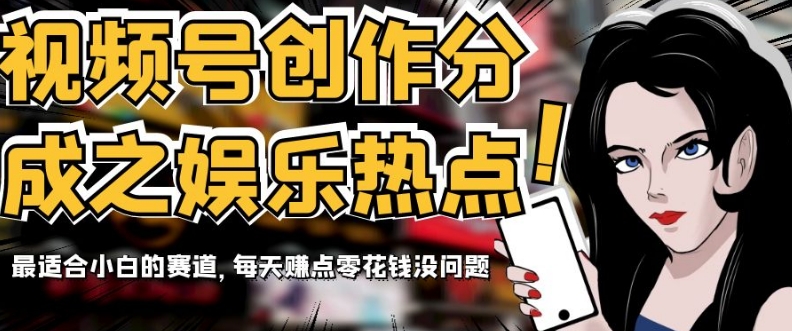 视频号创作分成之娱乐热点,最适合小白的赛道,每天赚点零花钱没问题【揭秘】(揭秘视频号娱乐热点创作,小白也能轻松赚取零花钱)-AIGC资源中心