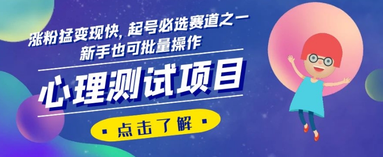 心理测试项目,涨粉猛变现快,起号必选赛道之一,新手也可批量操作【揭秘】(揭秘心理测试项目涨粉猛、变现快,新手也可轻松上手)-AIGC资源中心