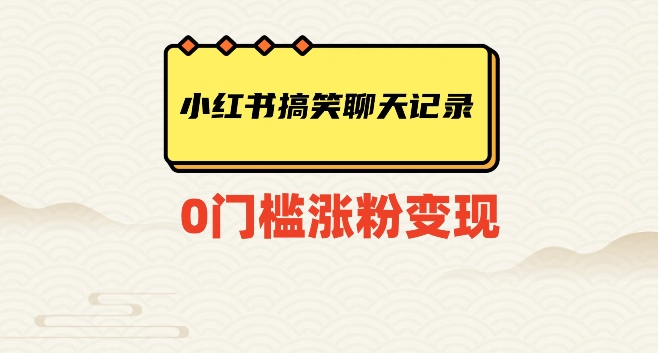 小红书搞笑聊天记录快速爆款变现项目100+【揭秘】(利用微信对话生成器在小红书上打造幽默搞笑聊天记录,实现快速爆款变现)-AIGC资源中心