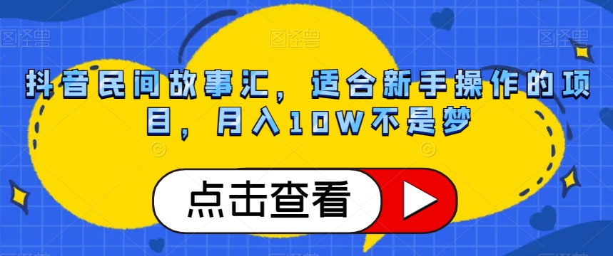 抖音民间故事汇,适合新手操作的项目,月入10W不是梦【揭秘】(揭秘抖音民间故事汇新手可操作,月入10W不是梦)-AIGC资源中心