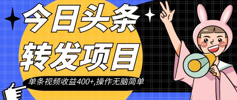 今日头条转发项目,单条视频收益400+,操作无脑简单【揭秘】(揭秘今日头条转发项目单条视频收益400+,操作无脑简单)-AIGC资源中心