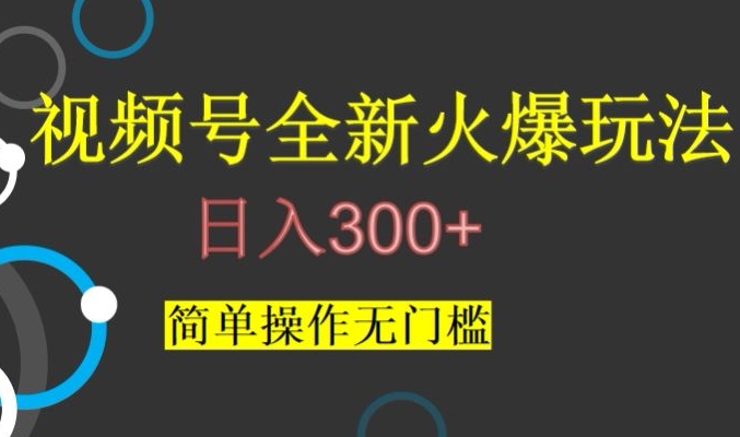 视频号最新爆火玩法,日入300+,简单操作无门槛【揭秘】(揭秘视频号最新爆火玩法简单操作日入300+)-AIGC资源中心