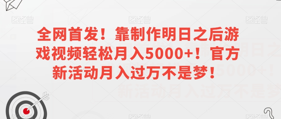 全网首发!靠制作明日之后游戏视频轻松月入5000+!官方新活动月入过万不是梦!【揭秘】(揭秘明日之后游戏视频制作月入过万的秘诀)-AIGC资源中心