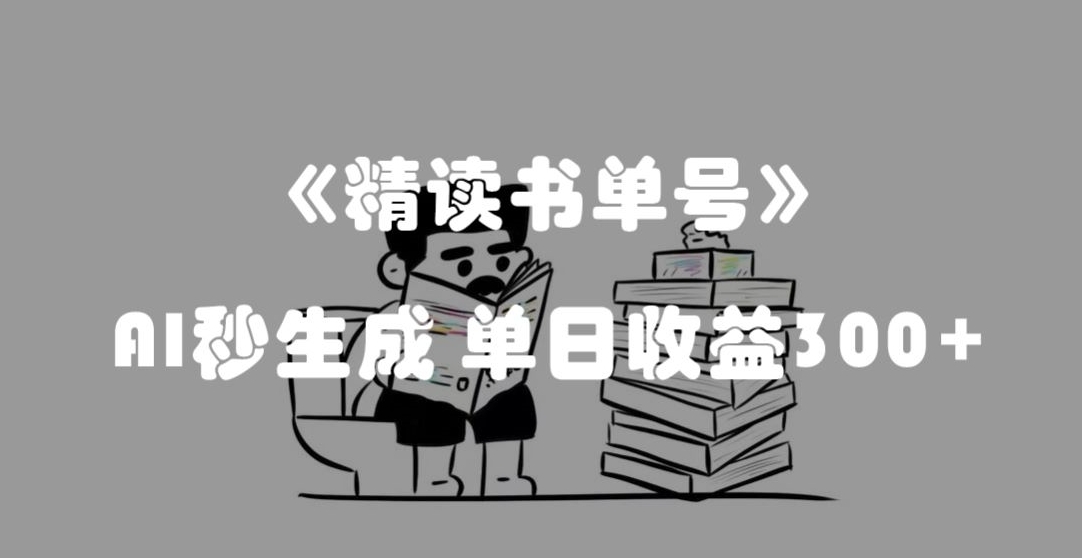 最新流量密码,精读书单号,AI秒生成,单日收益300+【揭秘】(揭秘最新流量密码精读书单号如何实现单日收益300+)-AIGC资源中心
