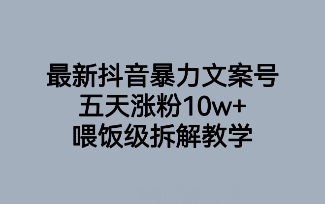 最新抖音暴力文案号,五天涨粉10w+,喂饭级拆解教学(“揭秘最新抖音暴力文案号五天涨粉10w+的实战策略与技巧”)-AIGC资源中心