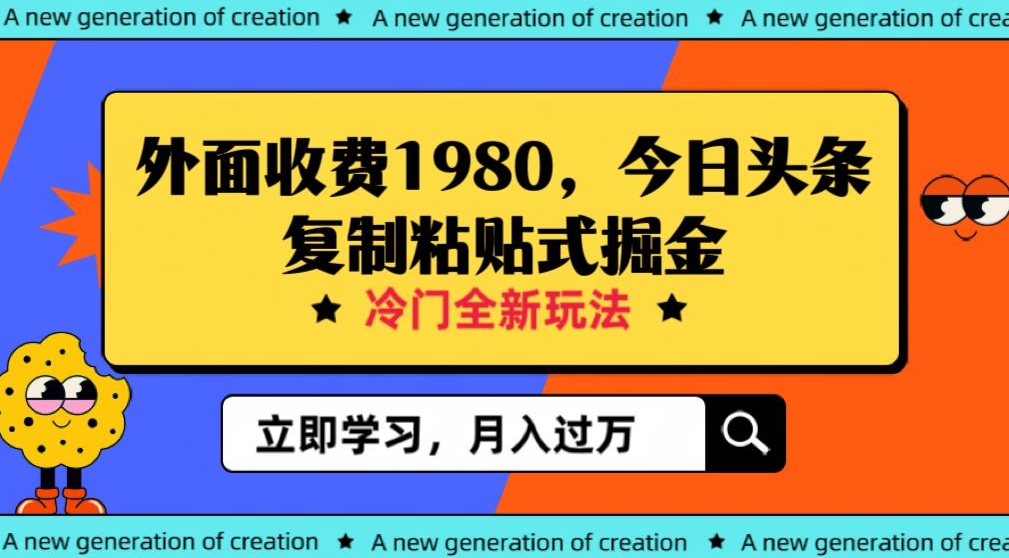 外面收费1980今日头条项目,全新玩法,冷门领域,小白轻松日入300＋【揭秘】(揭秘全新玩法今日头条项目助你轻松日入300＋)-AIGC资源中心
