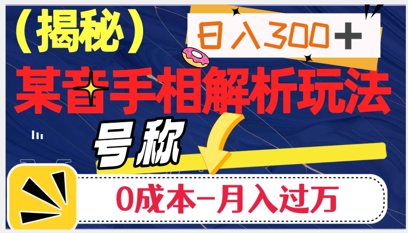 日入300+的,抖音手相解析玩法,号称0成本月入过万（揭秘）(揭秘抖音手相解析赚钱法日入300+,0成本月入过万)-AIGC资源中心
