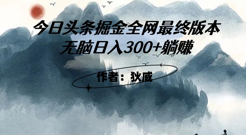 外面收费1980头条掘金最终版3.0玩法,无脑日入300+躺赚(揭秘头条掘金最终版3.0玩法,轻松实现日入300+躺赚)-AIGC资源中心
