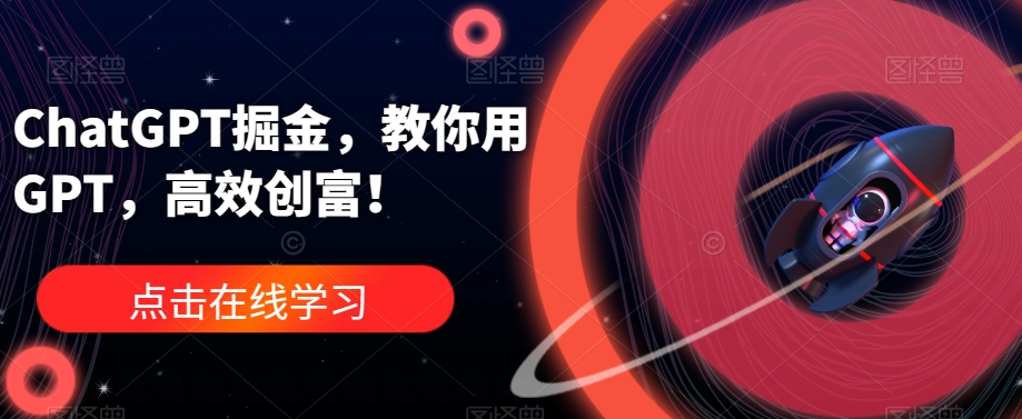 ChatGPT掘金,教你用GPT,高效创富!-AIGC资源中心