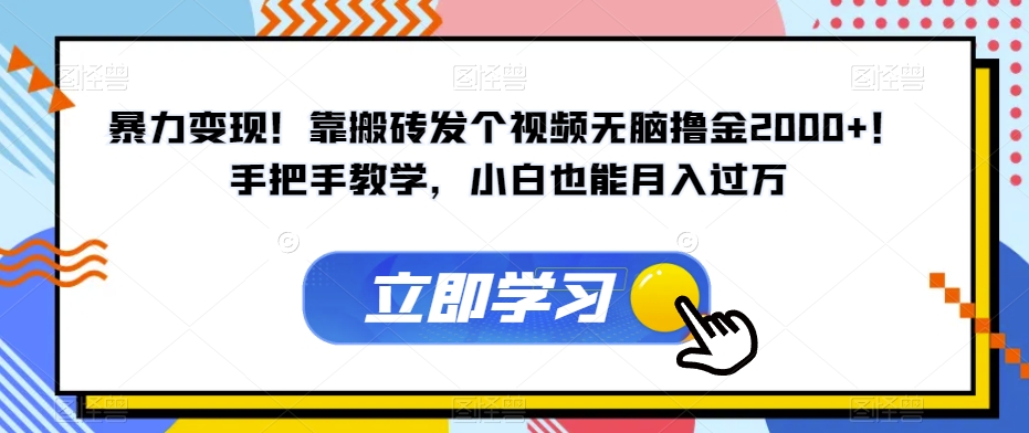 暴力变现!靠搬砖发个视频无脑撸金2000+!手把手教学,小白也能月入过万【揭秘】(揭秘暴力变现搬砖发视频引导下载,小白也能月入过万)-AIGC资源中心