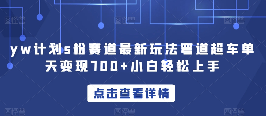 yw计划s粉赛道最新玩法弯道超车单天变现700+小白轻松上手(“yw计划s粉赛道”新手也能轻松上手的网赚新玩法)-AIGC资源中心