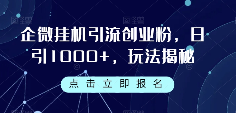 企微挂机引流创业粉,日引1000+,玩法揭秘(揭秘企微挂机引流创业粉的高效策略与实操技巧)-AIGC资源中心