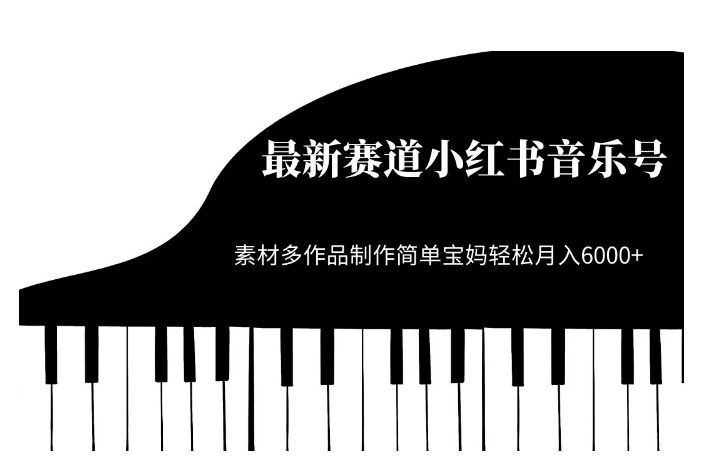 最新赛道小红书音乐号,素材多作品制作简单宝妈轻松月入6000+【揭秘】(轻松创作,月入6000+——揭秘最新赛道小红书音乐号)-AIGC资源中心