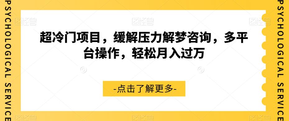 超冷门项目,缓解压力解梦咨询,多平台操作,轻松月入过万【揭秘】(探索超冷门项目缓解压力解梦咨询的市场需求与操作策略)-AIGC资源中心