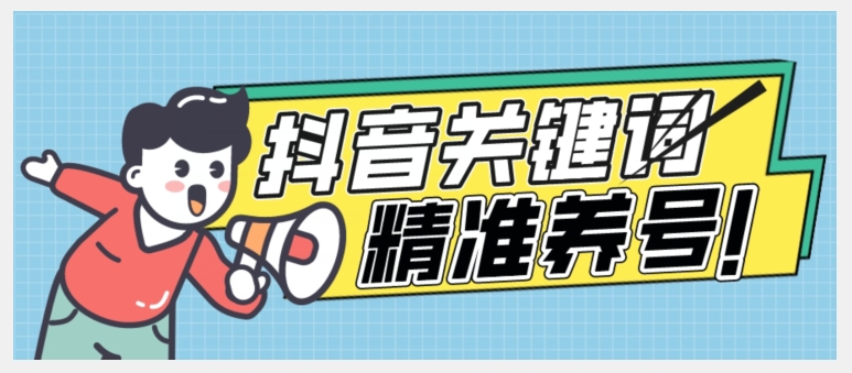 全球首发-抖音关键词精准养号-完美度过新手期打上标签【揭秘】(全球首发抖音关键词精准养号方法轻松度过新手期并打上标签)-AIGC资源中心