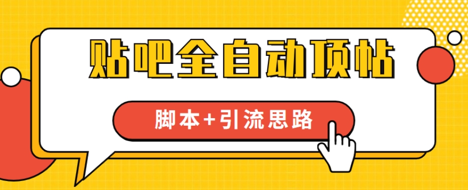 【全网首发】贴吧全自动顶帖脚本+引流思路【脚本+教程】(【全网首发】贴吧全自动顶帖脚本+引流思路,助力实现年营收百万)-AIGC资源中心