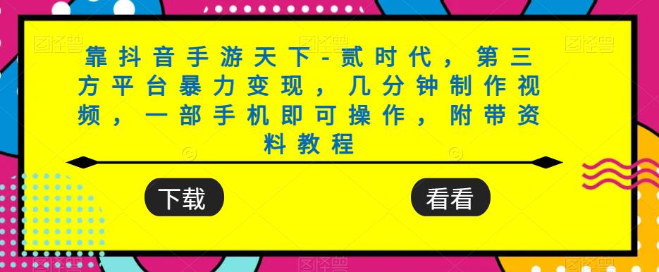 靠抖音手游天下-贰时代,第三方平台暴力变现,几分钟制作视频,一部手机即可操作,附带资料教程(抖音手游天下-贰时代简单操作,暴力变现的第三方平台指南)-AIGC资源中心