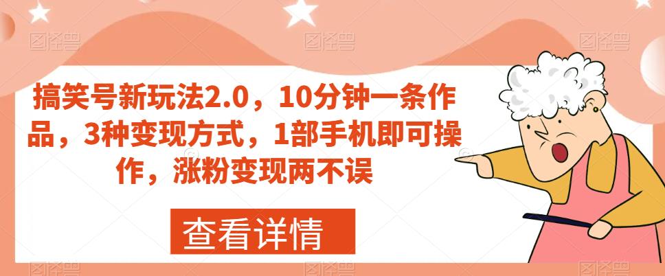 搞笑号新玩法2.0,10分钟一条作品,3种变现方式,1部手机即可操作,涨粉变现两不误(“搞笑号新玩法2.0轻松涨粉,高效变现”)-AIGC资源中心