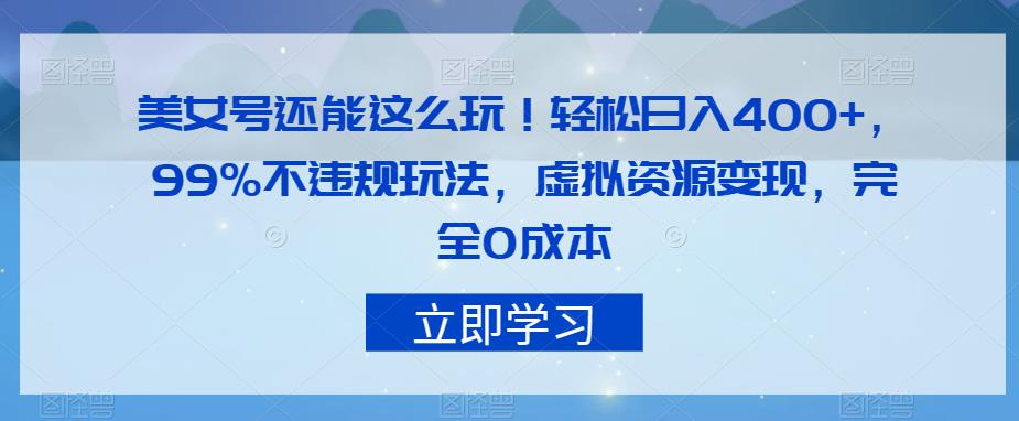美女号还能这么玩!轻松日入400+,99%不违规玩法,虚拟资源变现,完全0成本【揭秘】-AIGC资源中心