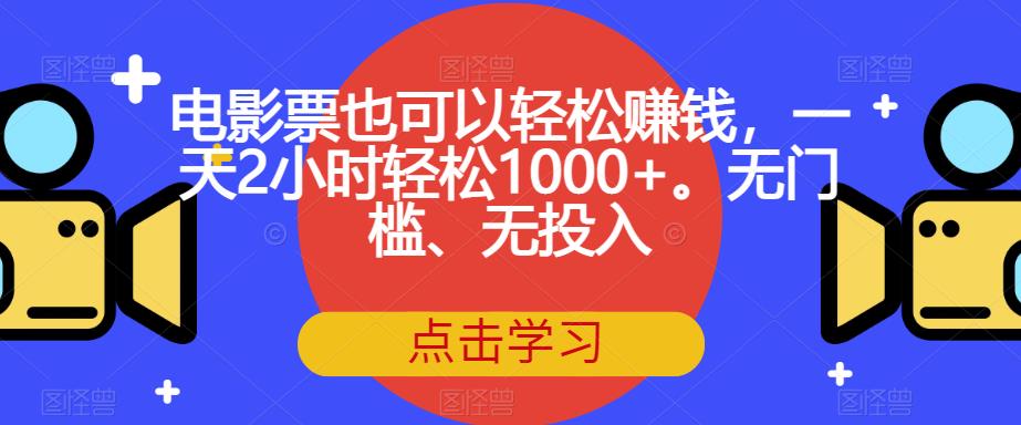 电影票也可以轻松赚钱,一天2小时轻松1000+。无门槛、无投入【揭秘】(揭秘电影票项目一天2小时轻松赚取1000+)-AIGC资源中心