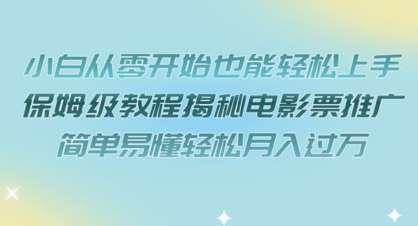 小白从零开始也能轻松上手,保姆级教程揭秘电影票推广,简单易懂轻松月入过万【揭秘】(轻松月入过万的电影票推广秘籍揭秘)-AIGC资源中心