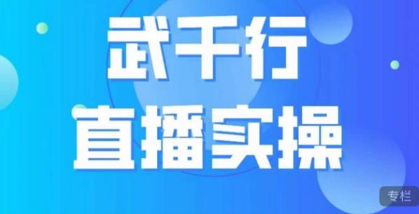 武千行直播实操课,账号定位、带货账号搭建、选品等(武千行直播实操课全面解析账号定位与带货策略)-AIGC资源中心
