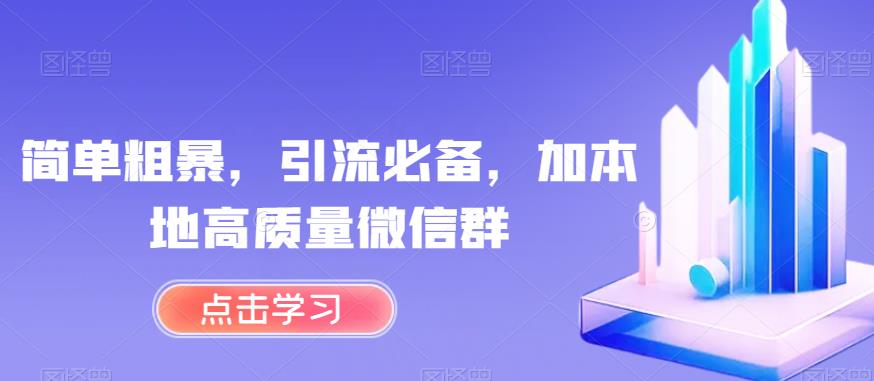 简单粗暴,引流必备,加本地高质量微信群【揭秘】(揭秘简单粗暴的引流方法利用小程序获取本地高质量微信群)-AIGC资源中心