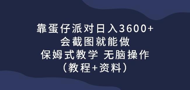 靠蛋仔派对日入3600+,会截图就能做,保姆式教学无脑操作（教程+资料）【揭秘】(《蛋仔派对》游戏赚钱攻略保姆式教学,轻松日入3600+)-AIGC资源中心