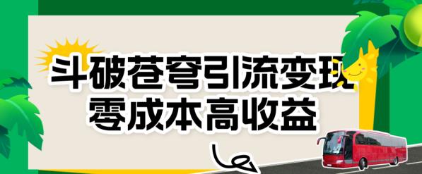 斗破苍穹引流变现,零成本高收益【揭秘】(揭秘《斗破苍穹》引流变现之道零成本高收益实战指南)-AIGC资源中心