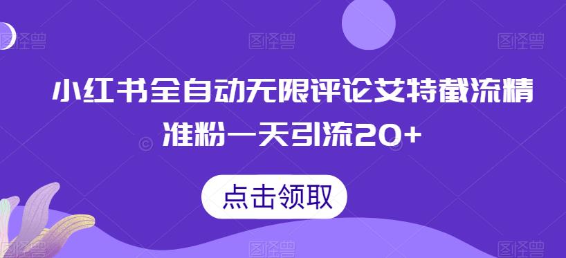 小红书全自动无限评论艾特截流精准粉,一天引流20+【揭秘】(揭秘小红书全自动无限评论艾特截流精准粉的引流技巧)-AIGC资源中心