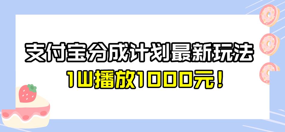 全新蓝海,支付宝分成计划最新玩法介绍,1W播放1000元!【揭秘】(全新蓝海,掌握支付宝分成计划最新玩法,实现高效收益!)-AIGC资源中心