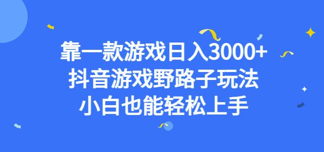 靠一款游戏日入3000+,抖音游戏野路子玩法,小白也能轻松上手【揭秘】(抖音游戏野路子玩法小白也能轻松日入3000+)-AIGC资源中心