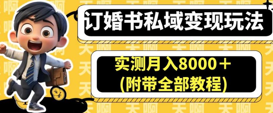 订婚书私域变现玩法,实测月入8000＋(附带全部教程)【揭秘】(揭秘订婚书私域变现玩法,实测月入8000＋)-AIGC资源中心