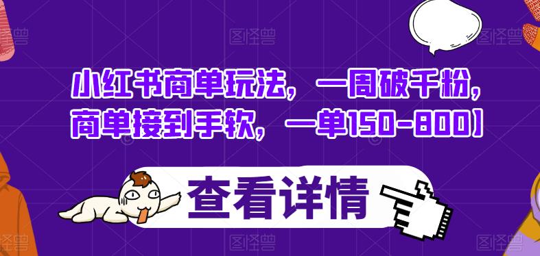 小红书商单玩法,一周破千粉,商单接到手软,一单150-800【揭秘】(揭秘小红书商单玩法一周破千粉,轻松接广告变现)-AIGC资源中心