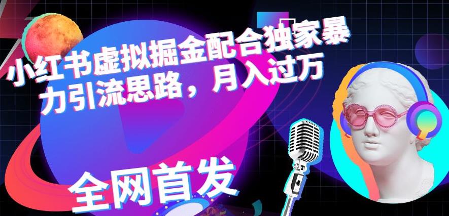 小红书虚拟掘金配合独家首发暴力引流思路,月入过万【揭秘】(“揭秘小红书虚拟掘金独家引流策略助力月入过万”)-AIGC资源中心